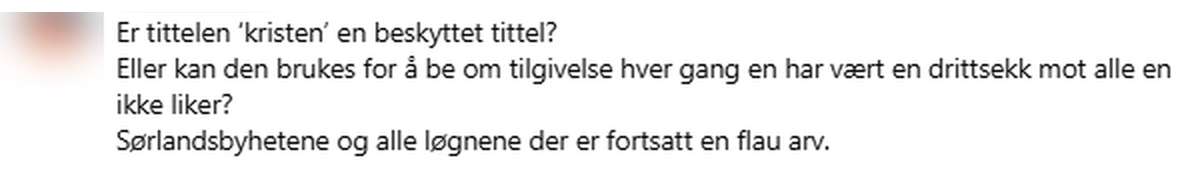 Facebook-kommentar september 2026: Er tittelen kristen en beskyttet tittel? Eller kan den brukes for å be om tilgivelse hver gang en har vært en drittsekk mot alle en ikke liker? Sørlandsnyhetene og alle løgnene der er fortsatt en flau arv.