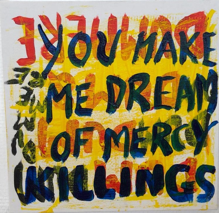 «You make me dream of mercy killings», «du får meg til å drømme om barmhjertighetsdrap».